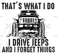 a black and white sign that says, that's what i do i drive jeeps and forget things