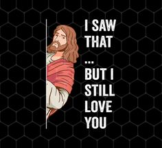 jesus with the words i saw that but i still love you