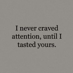 a black and white photo with the words i never craved attention, until i tasted yours