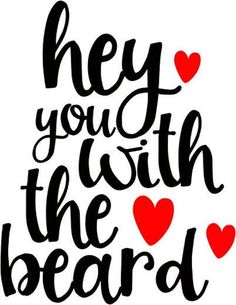 the words hey you're with the beard are shown in black and red hearts