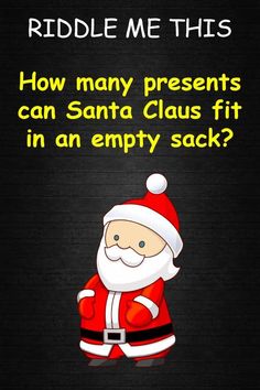 a santa clause saying riddle me this how many presents can santa claus fit in an empty sack?