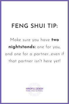 Text on white background with purple border: Feng shui tip: Make sure you have two nightstands: one for you, and one for a partner...even if that partner isn't here yet! Mindful Design feng shui school logo. How To Give Your Partner Space, Love Feng Shui, Feng Shui Love Corner, Feng Shui Relationship Corner, Feng Shui Tips Good Energy, Feng Shui For Love, Feng Shui Love