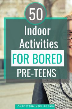 a woman wearing glasses with the words 50 indoor activities for bored pre - teens