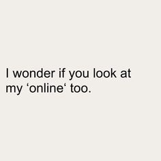 the words i wonder if you look at my online to