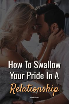 a man and woman kissing with the text how to swallow your pride in a relationship