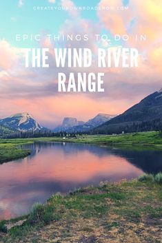 the wind river range with mountains in the background and text overlay that reads epic things to do in the wind river range