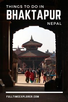 an archway leading into a temple with people walking around it and the words things to do in bhaktapur nepal