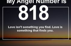 an image with the words, my angel number is 818 love isn't something you find love is something that finds you