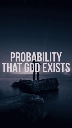 a man standing on top of a rock next to the ocean with text that reads, probability that god exisits