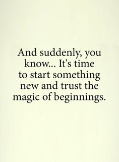 an image with the quote and it says, and suddenly, you know it's time to start something new and trust the magic of beginnings