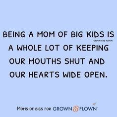 a quote on being a mom of big kids is a whole lot of keeping our mouths shut and our hearts wide open