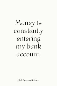 a quote that reads, money is constantly entering my bank account self success strides