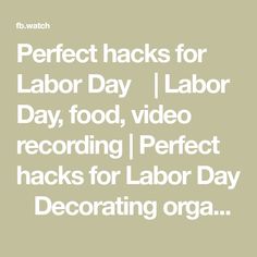 the text reads perfect hacks for labor day, labor day, food video recording / perfect hacks for labor day decorating organ