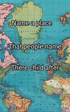 a world map with the words name a place that people name there child after them