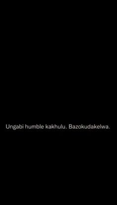 a black background with the words ungabi humbie kahluhu bazodkawea