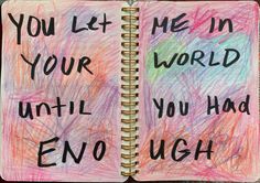 an open notebook with writing on it that says you let me in your world until you had no ugh