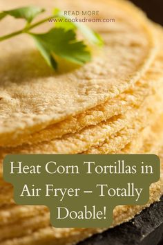 corn tortillas stacked on top of each other with the words heat corn tortillas in air fryer - totally doable