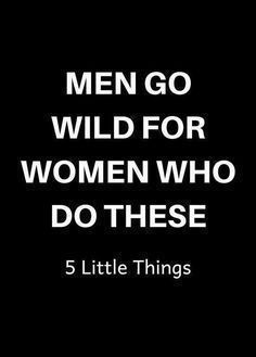 the words men go wild for women who do these 5 little things