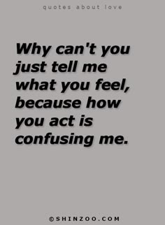 a quote that says, why can't you just tell me what you feel because how