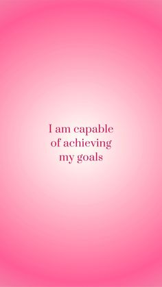 a pink background with the words i am capable of achieving my goals written on it