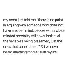 the words are written in black and white on a piece of paper that says, my mom just told me there is no point in arguing with someone who does not have an open mind