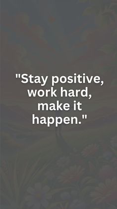 a quote that says stay positive, work hard, and make it happen to others