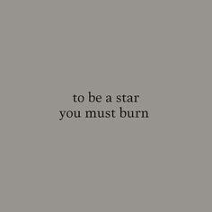 a black and white photo with the words to be a star you must burn