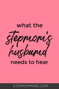 a pink background with the words what the stepmon's husband needs to hear