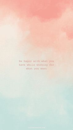 a pink and blue background with the words be happy, wish that you have only been waiting for what you want