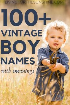 a little boy standing in tall grass with the words, 100 + vintage boy names with meanings