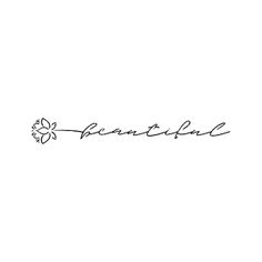 the word beautiful written in cursive handwriting with flowers on it's side