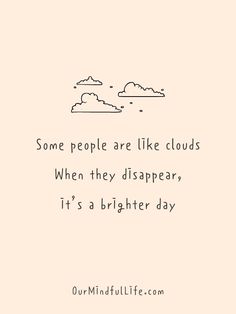 some people are like clouds when they disappears it's a brighter day