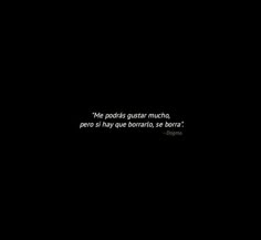 a black background with the words'me podias gustar munho, peros si hay que borrero seborra de bonra '