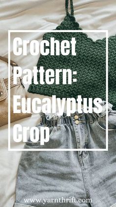 a crochet top and denim shorts with the words, crochet pattern eucalyptusplus crop