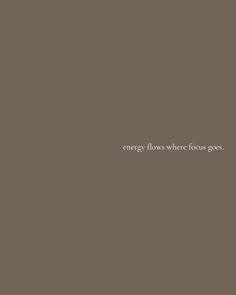 the words energy flows where focus goes are written in white on a dark gray background