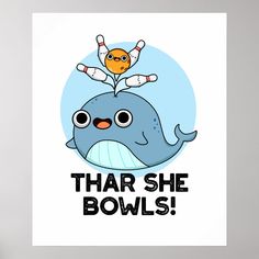 a poster with an image of a whale that says, thar she bowls