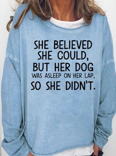 Womens She Believed She Could But Her Dog Was Asleep On Her Lap Casual Sweatshirts | lilicloth Text Letters, She Believed She Could, Funny Words, Casual Sweatshirt, Pretty Cool, Talk To Me, Sweatshirts Women, Fun Things To Do, Types Of Sleeves