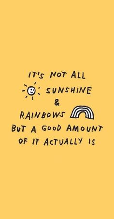 it's not all sunshine and rainbows but a good amount of it actually is