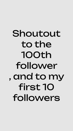 a quote that reads,'shut out to the 100th follower and to my first 10 followers