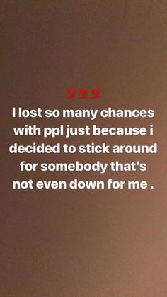 an image with the words lost so many changes with pdi just because i decided to stick around for somebody that's not even down for me