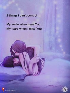 two things i can't control my smile when i see you, my tears when i miss you