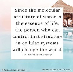 a quote from dr albert szemtskie on water and the message'since the molicar structure of water is the presence of life, the person who can control that structure in cellular systems will change the world