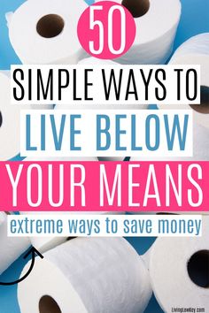 several rolls of toilet paper with the words 50 simple ways to live below your means