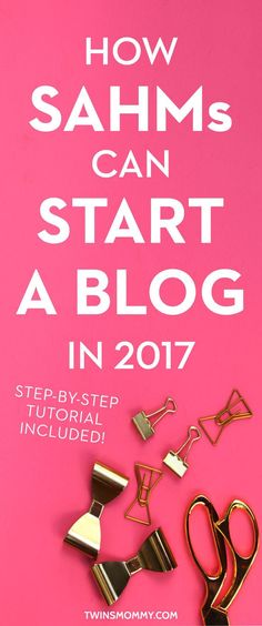 the cover of how sahms can start a blog in 2017, with scissors and clips