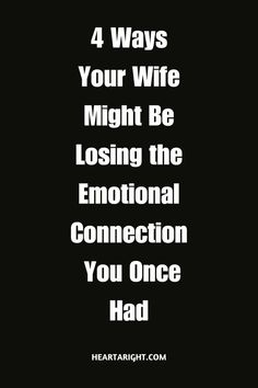 a black and white photo with the words 4 ways your wife might be losing the emotion connection you once had