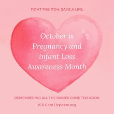 October is Pregnancy and Infant Loss Awareness Month. Without proper treatment, Intrahepatic Cholestasis of Pregnancy's (ICP's) most devastating risk is stillbirth. The ICP Care family honors and remembers all of your precious babies lost. Our community surrounds you with love. Moderate to severe itching in pregnancy may not be normal. Any itching in pregnancy should be discussed with your healthcare provider. Spread the word. Share this post. Tell everyone you know. Fight the Itch, Save a L Losing A Child