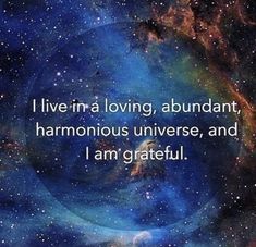 an image with the words i live in a loving, abundant, harmonious universe and i am grateful