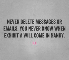 an image with the words never delete messages or emails, you never know when exhibit will come in handy