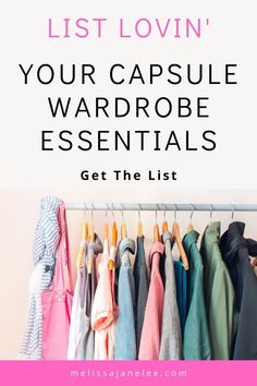 clothes hanging on a rack with the words list lovin'your capsule wardrobe essentials get the list