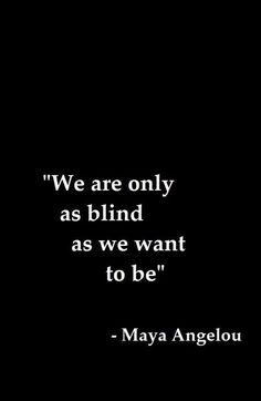 a black and white photo with the words we are only as blind as we want to be